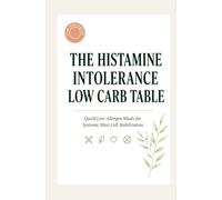 The Histamine Intolerance Low Carb Table: Quick Low Allergen Meals for Systemic Mast Cell Stabilization
