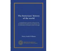The historians' history of the world (v.22): a comprehensive narrative of the rise and development of nations as recorded by over two thousand of the great writers of all ages