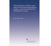 The historians of Perth, and other local and topographical writers, up to the end of the nineteenth century