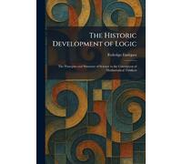 The Historic Development of Logic: The Principles and Structure of Science in the Conception of Mathematical Thinkers