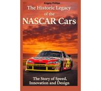 The Historic Legacy of NASCAR Cars: The Story of Speed, Innovation, and Design (The Historic Legacy of Automotive Speed, Innovation & Design)