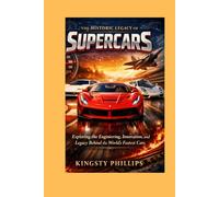 The Historic Legacy of Supercars: Exploring the Engineering, Innovation, and Legacy Behind the World's Fastest Cars (The Historic Legacy of Automotive Speed, Innovation & Design)