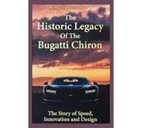 The Historic Legacy of the Bugatti Chiron: The Story of Speed, Innovation, and Design (The Historic Legacy of Automotive Speed, Innovation & Design)