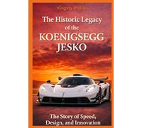The Historic Legacy of the Koenigsegg Jesko: The Story of Speed, Design, and Innovation (The Historic Legacy of Automotive Speed, Innovation & Design)