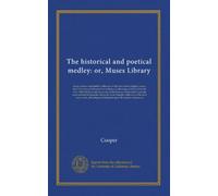 The historical and poetical medley: or, Muses Library: being a choice and faithful collection of the best antient English poetry, from the times of ... from the most authentick memoirs. Being...
