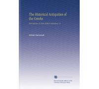 The Historical Antiquities of the Greeks: With Reference To Their Political Institutions. V.1