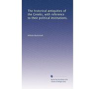 The historical antiquities of the Greeks, with reference to their political institutions.: Volume 2