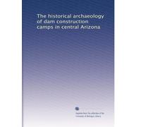 The historical archaeology of dam construction camps in central Arizona (Volume 2)