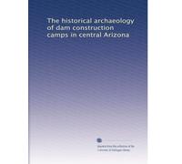 The historical archaeology of dam construction camps in central Arizona (Volume 3)