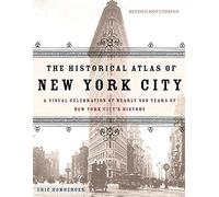 The Historical Atlas of New York City: A Visual Celebration of Nearly 400 Years of New York City's History