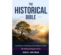 The Historical Bible: Contradictions, Authorship, and the Making of Scripture (The Historical Inquiry Series)