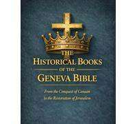 The Historical Books of the Geneva Bible: From the Conquest of Canaan to the Restoration of Jerusalem