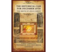The Historical Case for December 25th as the Birth of Jesus Christ: Biblical Chronology, Early Christian Testimony, and Historical Context
