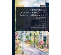The Historical Collections Of The Topsfield Historical Society