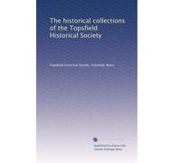 The historical collections of the Topsfield Historical Society: Volume 5