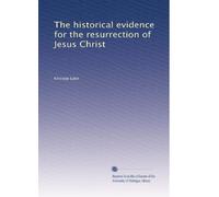 The historical evidence for the resurrection of Jesus Christ