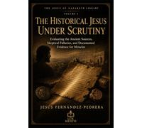 The Historical Jesus under Scrutiny: Evaluating the Ancient Sources, Skeptical Fallacies, and Documented Evidence for Miracles (THE JESUS OF NAZARETH LIBRARY)