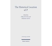 The Historical Location of P: Reconsidering the Priestly Texts in Light of Material Culture and Geographical Indications (Archaeology and Bible)