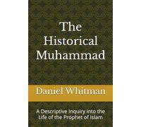The Historical Muhammad: A Descriptive Inquiry into the Life of the Prophet of Islam (The Historical Inquiry Series)