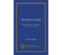 The historical reader: designed for the use of schools and families, on a new plan