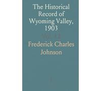 The Historical Record of Wyoming Valley, 1903: A Compilation of Matters of Local History From the Columns of the Wilkes-Barre Record