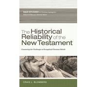 The Historical Reliability of the New Testament: Countering the Challenges to Evangelical Christian Beliefs (B&h Studies in Christian Apologetics)