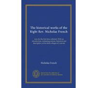 The historical works of the Right Rev. Nicholas French (v.2): now for the first time collected. With an introduction, containing notices, historical and descriptive, of the Irish colleges of Louvain