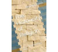 The Historicity of Religion: Why Christianity Stands Alone: 1 (The Proof of God: Examining Religion, Creation, and Christ)