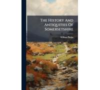 The History And Antiquities Of Somersetshire