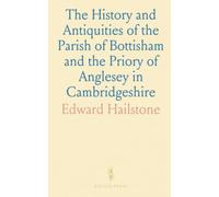 The History and Antiquities of the Parish of Bottisham and the Priory of Anglesey in Cambridgeshire