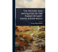 The History And Antiquities Of The Parish Of Saint David, South-wales