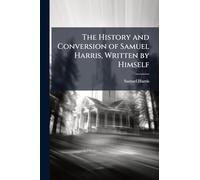 The History and Conversion of Samuel Harris, Written by Himself