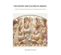 The History and Culture of Jewelry: A Journey Through the History, Art, and Symbolism of Jewelry