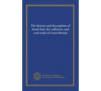 The history and description of fossil fuel, the collieries, and coal trade of Great Britain