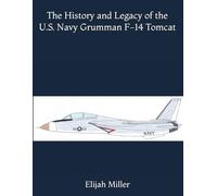 The History and Legacy of the U.S. Navy Grumman F-14 Tomcat
