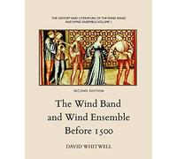 The History and Literature of the Wind Band and Wind Ensemble: The Wind Band and Wind Ensemble Before 1500: Volume 1