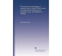 The history and pedagogy of reading, with a review of the history of reading and writing and of methods, texts, and hygiene in reading
