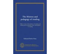 The History and pedagogy of reading: With a review of the history of reading and writing and of methods, texts, and hygiene in reading