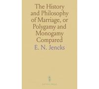 The History and Philosophy of Marriage, or Polygamy and Monogamy Compared