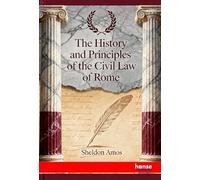 The History and Principles of the Civil Law of Rome