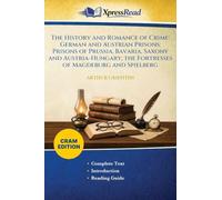 The History and Romance of Crime: German and Austrian Prisons: Prisons of Prussia, Bavaria, Saxony and Austria-Hungary; the Fortresses of Magdeburg and Spielberg (Cram Edition)