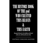 THE HISTORY BOOK OF THE god WHO CREATED THIS HEAVEN and THIS EARTH: The god of Yisroel, and the children of Yisroel (who now call themselves Jew-ish)