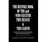 THE HISTORY BOOK OF THE god WHO CREATED THIS HEAVEN & THIS EARTH: The god of Yisroel, & the children of Yisroel (who now call themselves Jew-ish)