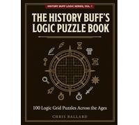 The History Buff's Logic Puzzle Book: 100 Logic Grid Puzzles Across the Ages (History Buff Logic Series)