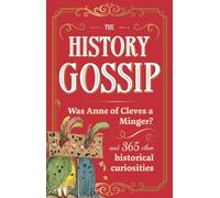 The History Gossip: Was Anne of Cleves a Minger? and 365 Other Historical Curiosities