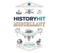 The History Hit Miscellany of Facts, Figures and Fascinating Finds introduced by Dan Snow: Packed with fascinating historical facts