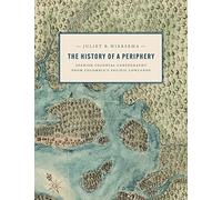 The History of a Periphery: Spanish Colonial Cartography from Colombia's Pacific Lowlands (Joe R. and Teresa Lozano Long in Latin American and Latino Art and Culture)