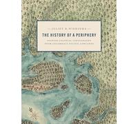 The History of a Periphery: Spanish Colonial Cartography from Colombia's Pacific Lowlands (Joe R. and Teresa Lozano Long in Latin American and Latino Art and Culture)