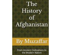 The History of Afghanistan: From Ancient Civilizations to the Modern Nation (history books)