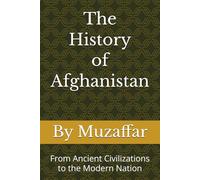 The History of Afghanistan: From Ancient Civilizations to the Modern Nation (history books)